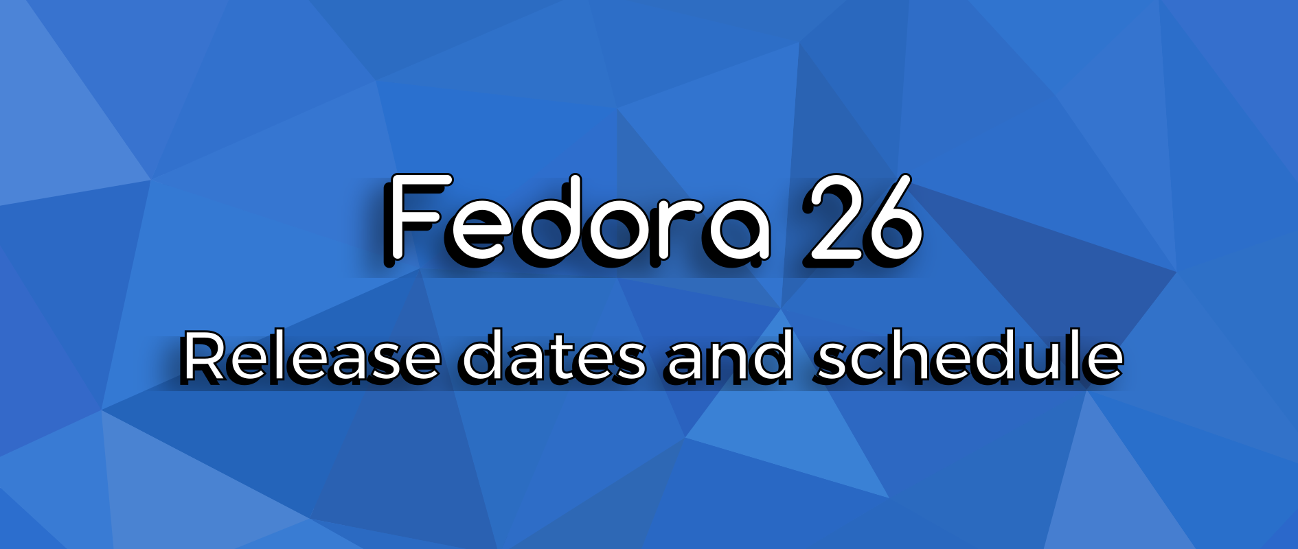 Fedora 26 release dates and schedule