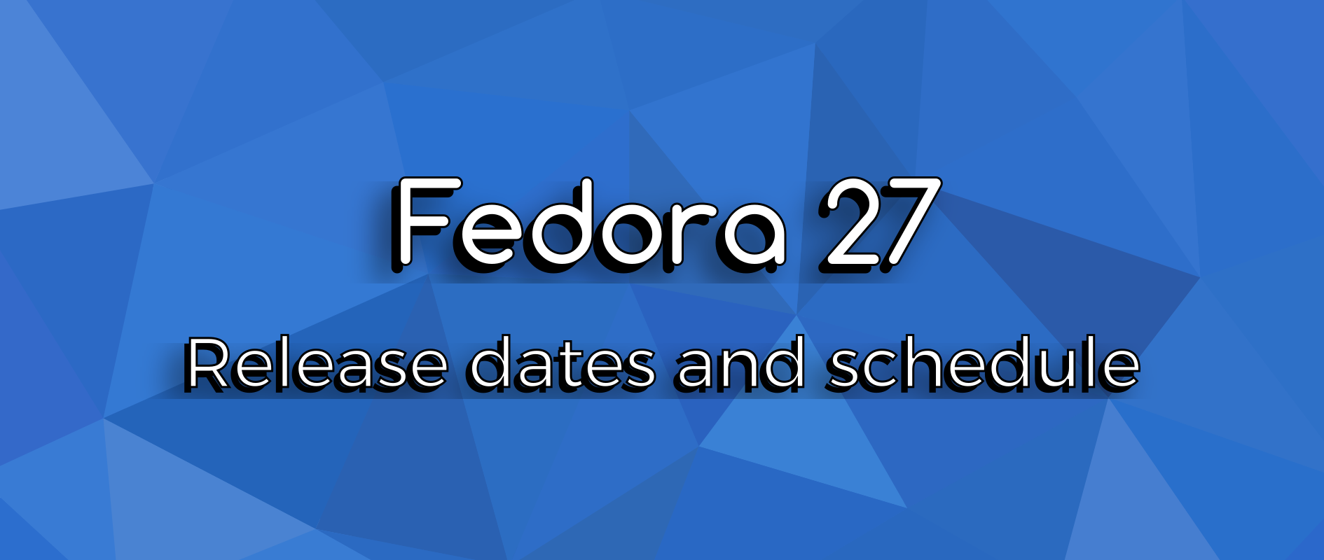 Fedora 27 release dates and schedule