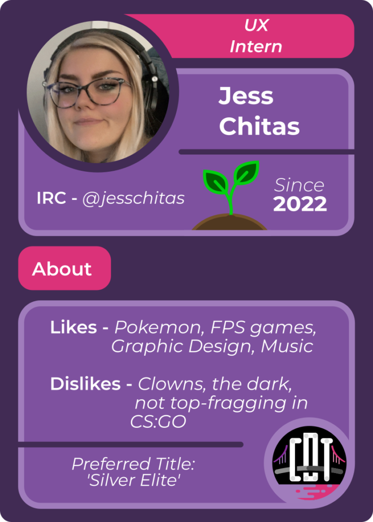 Trading card for Jess Chitas - UX Intern - IRC jesschitas - since 2022 - Likes Pokemon, FPS games, Graphic Design, Music - Dislikes clowns, the dark, not top-fragging in CS:GO - Preferred Title Silver Elite