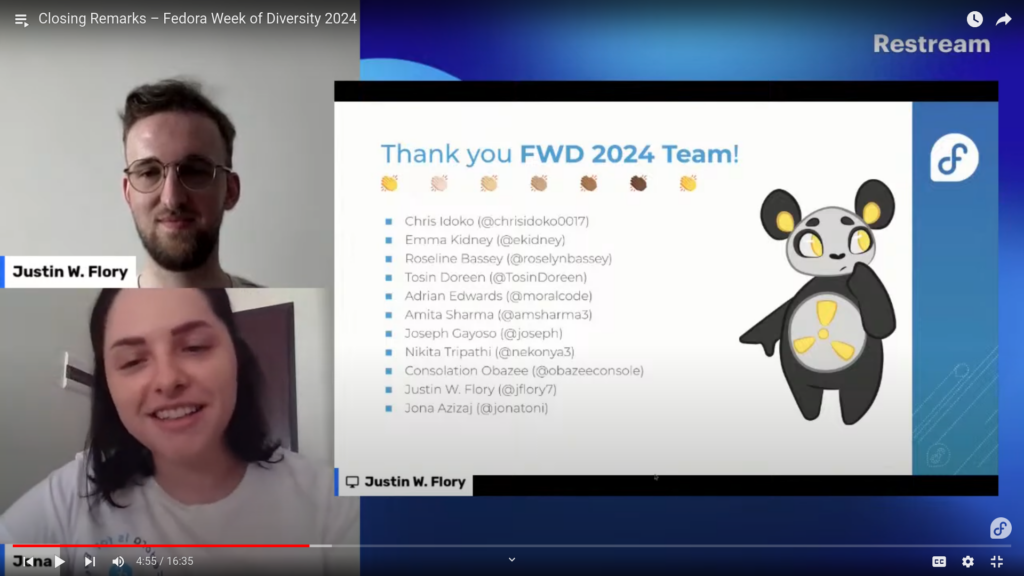 Screenshot of a live moment during Fedora Week of Diversity (FWD) in June 2024. Two presenters are shown in panes to the left. One speaker is a white man titled "Justin W. Flory" and the second speaker is a white woman titled "Jona". In the slideshow pane to the right of the speakers, there is a list of names of contributors and volunteers of people who organized the event. Chris Idoko, Emma Kidney, Roseline Bassey, Tosin Doreen, Adrian Edwards, Amita Sharma, Joseph Gayoso, Nikita Tripathi, Consolation Obazee, Justin W. Flory, Jona Azizaj.